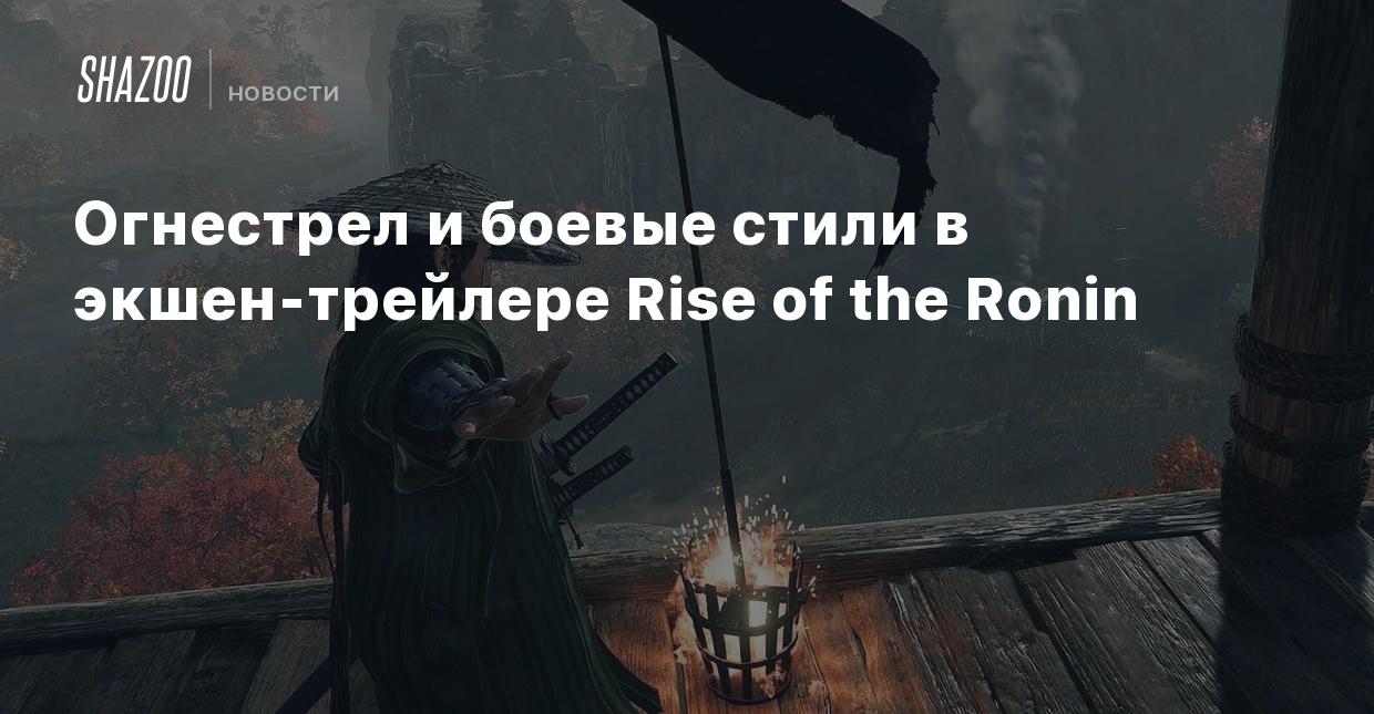 Огнестрел и боевые стили в экшен-трейлере Rise of the Ronin - Shazoo