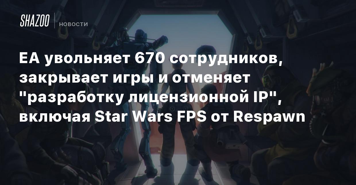 EA увольняет 670 сотрудников, закрывает игры и отменяет 