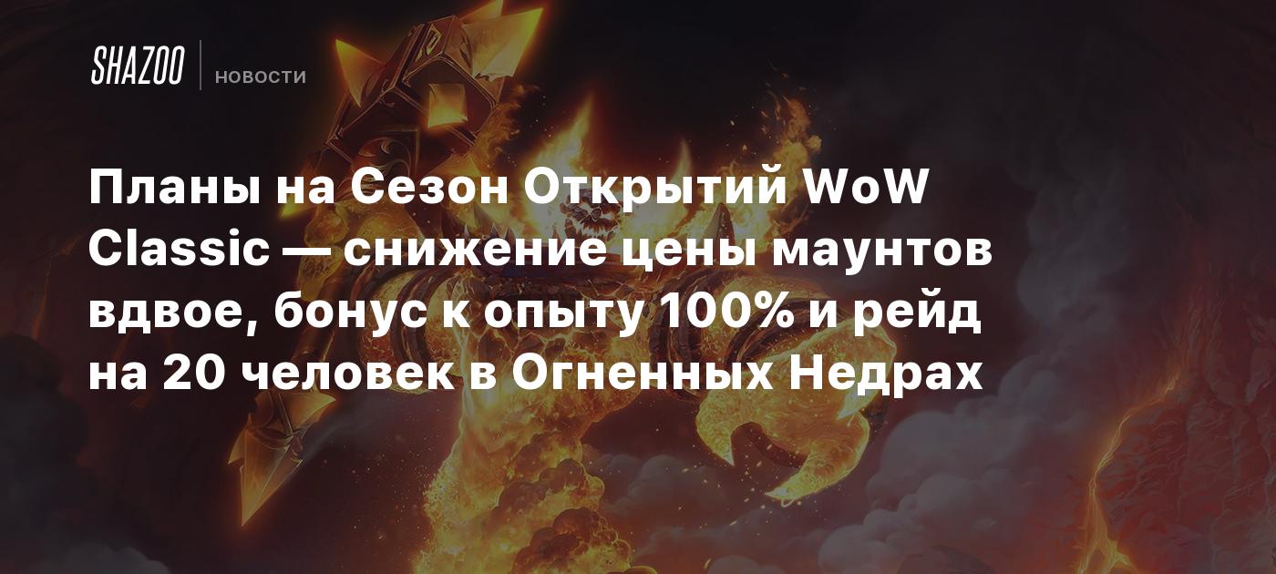 Планы на Сезон Открытий WoW Classic — снижение цены маунтов вдвое, бонус к  опыту 100% и рейд на 20 человек в Огненных Недрах - Shazoo