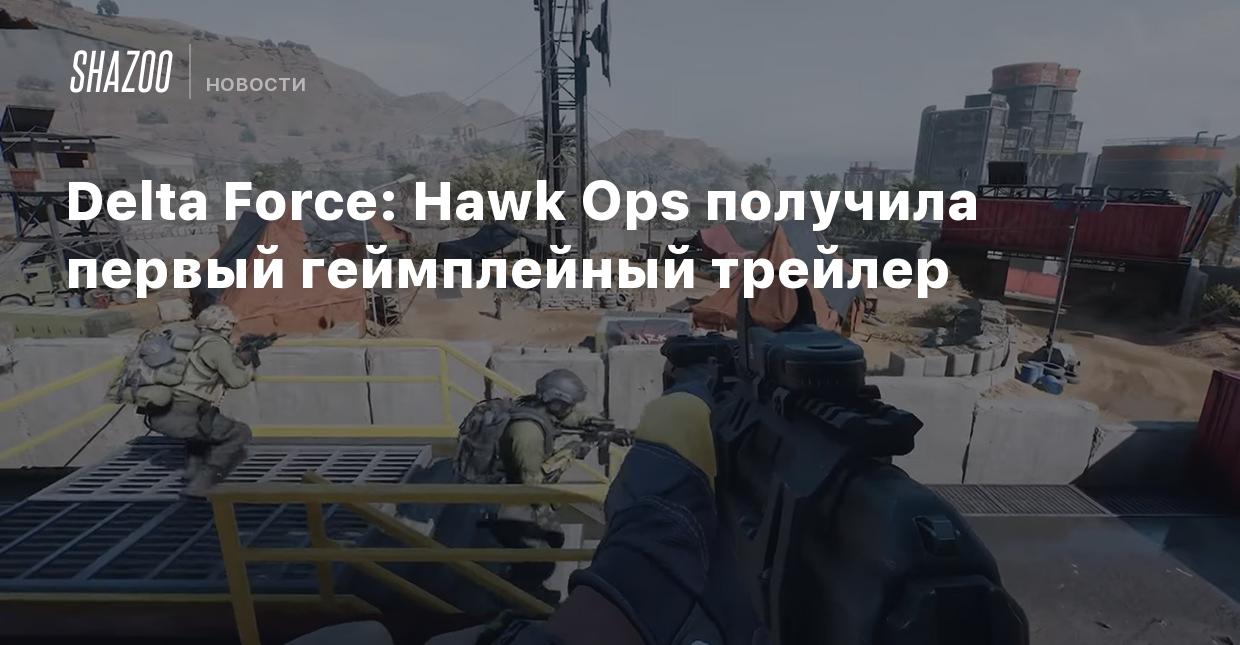 Delta Force: Hawk Ops получила первый геймплейный трейлер - Shazoo