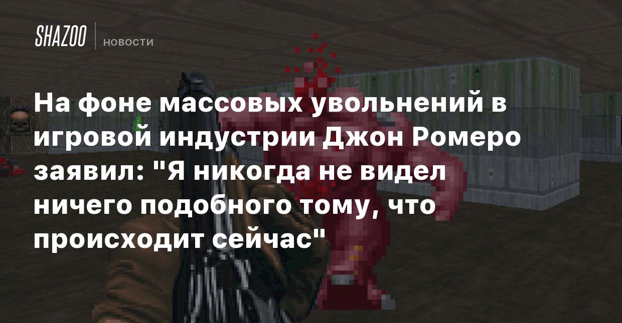 На фоне массовых увольнений в игровой индустрии Джон Ромеро заявил: 