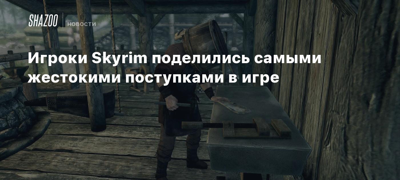 Игроки Skyrim поделились самыми жестокими поступками в игре - Shazoo