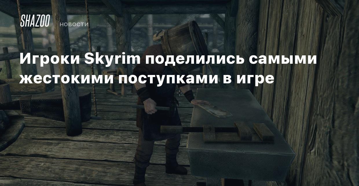 Игроки Skyrim поделились самыми жестокими поступками в игре - Shazoo