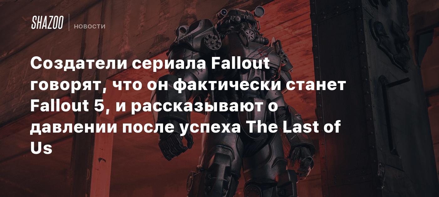 Создатели сериала Fallout говорят, что он фактически станет Fallout 5, и  рассказывают о давлении после успеха The Last of Us - Shazoo