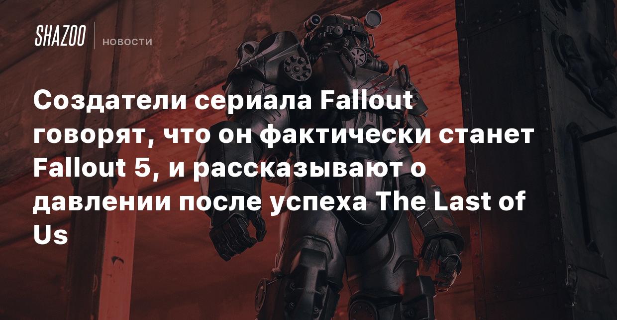 Создатели сериала Fallout говорят, что он фактически станет Fallout 5, и  рассказывают о давлении после успеха The Last of Us - Shazoo