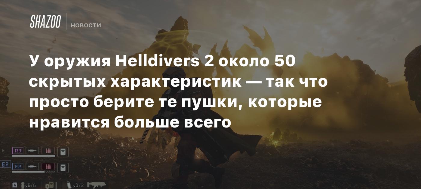 У оружия Helldivers 2 около 50 скрытых характеристик — так что просто  берите те пушки, которые нравится больше всего - Shazoo