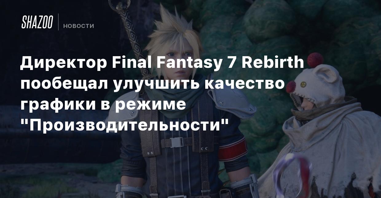 Директор Final Fantasy 7 Rebirth пообещал улучшить качество графики в  режиме 