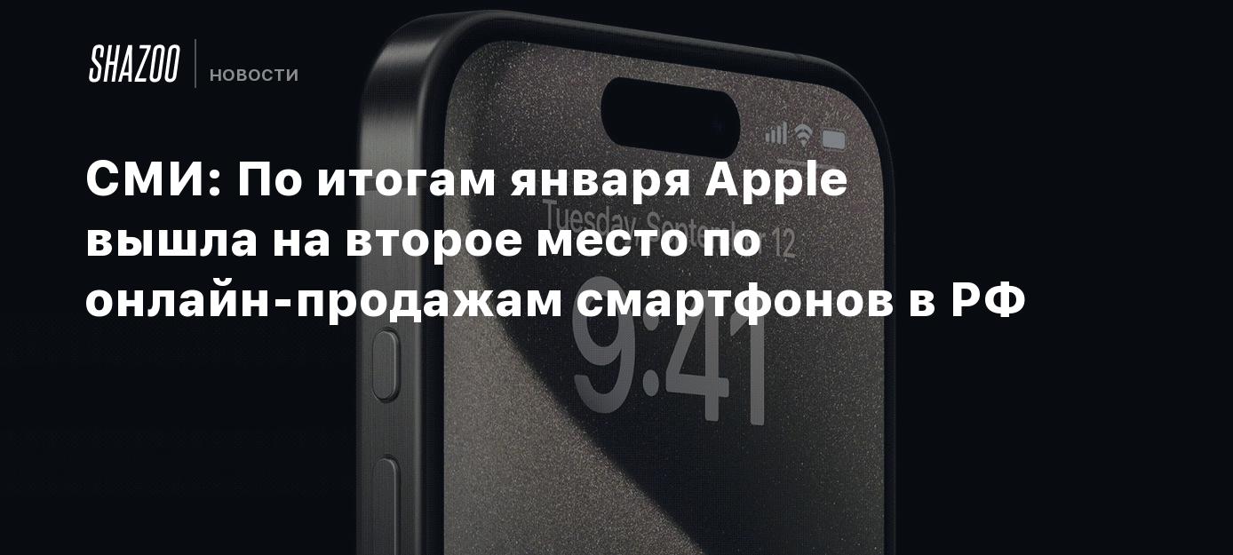 СМИ: По итогам января Apple вышла на второе место по онлайн-продажам  смартфонов в РФ - Shazoo