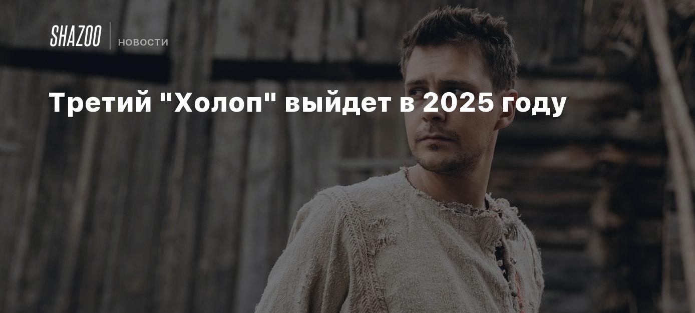 Третий "Холоп" выйдет в 2025 году - Shazoo