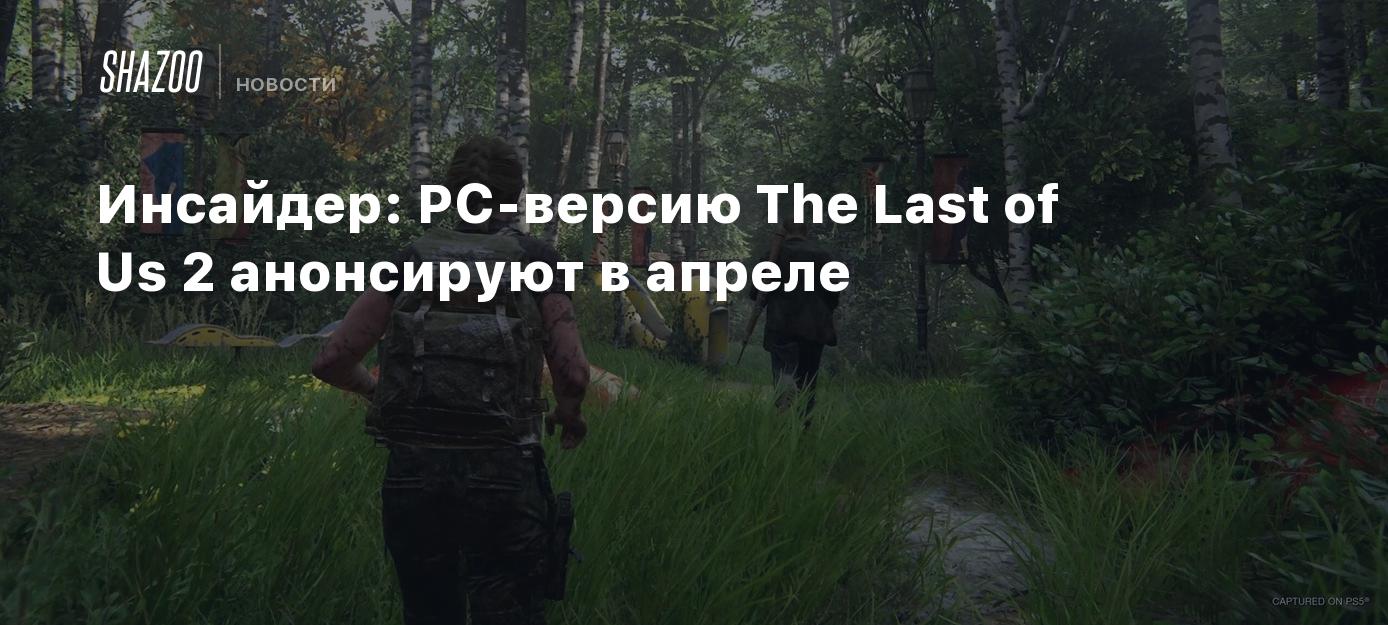 Инсайдер: PC-версию The Last of Us 2 анонсируют в апреле - Shazoo