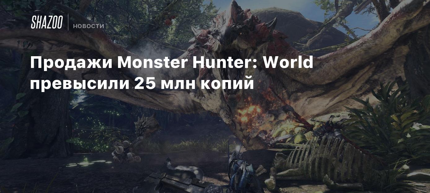 Продажи Monster Hunter: World превысили 25 млн копий - Shazoo