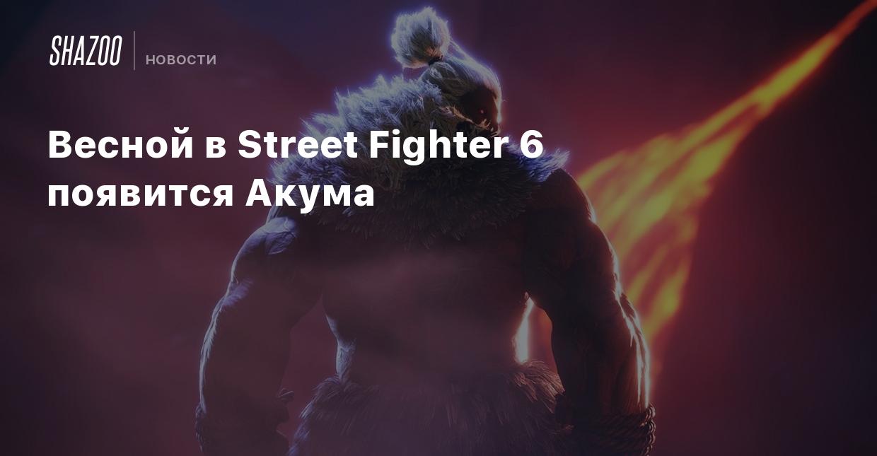 Весной в Street Fighter 6 появится Акума - Shazoo