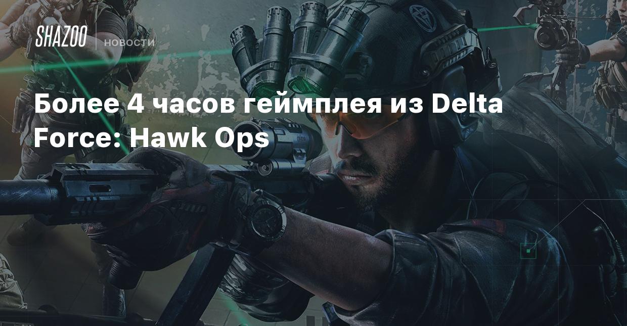 Более 4 часов геймплея из Delta Force: Hawk Ops - Shazoo