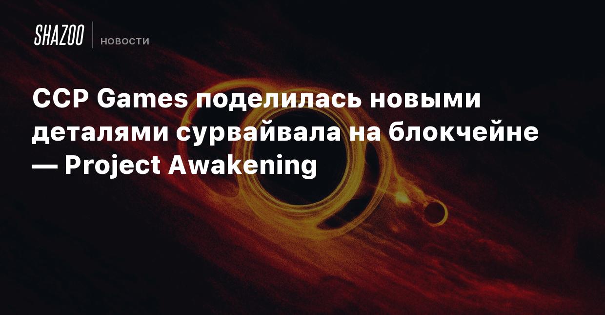 CCP Games поделилась новыми деталями сурвайвала на блокчейне — Project  Awakening - Shazoo