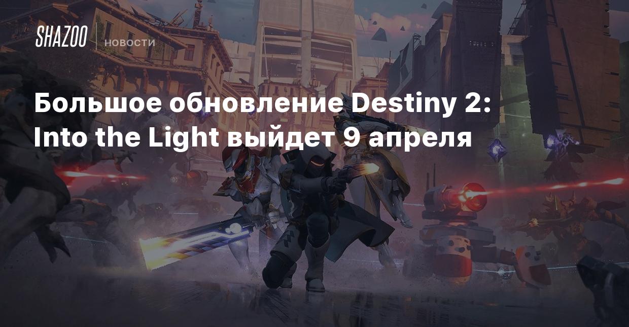 Большое обновление Destiny 2: Into the Light выйдет 9 апреля - Shazoo