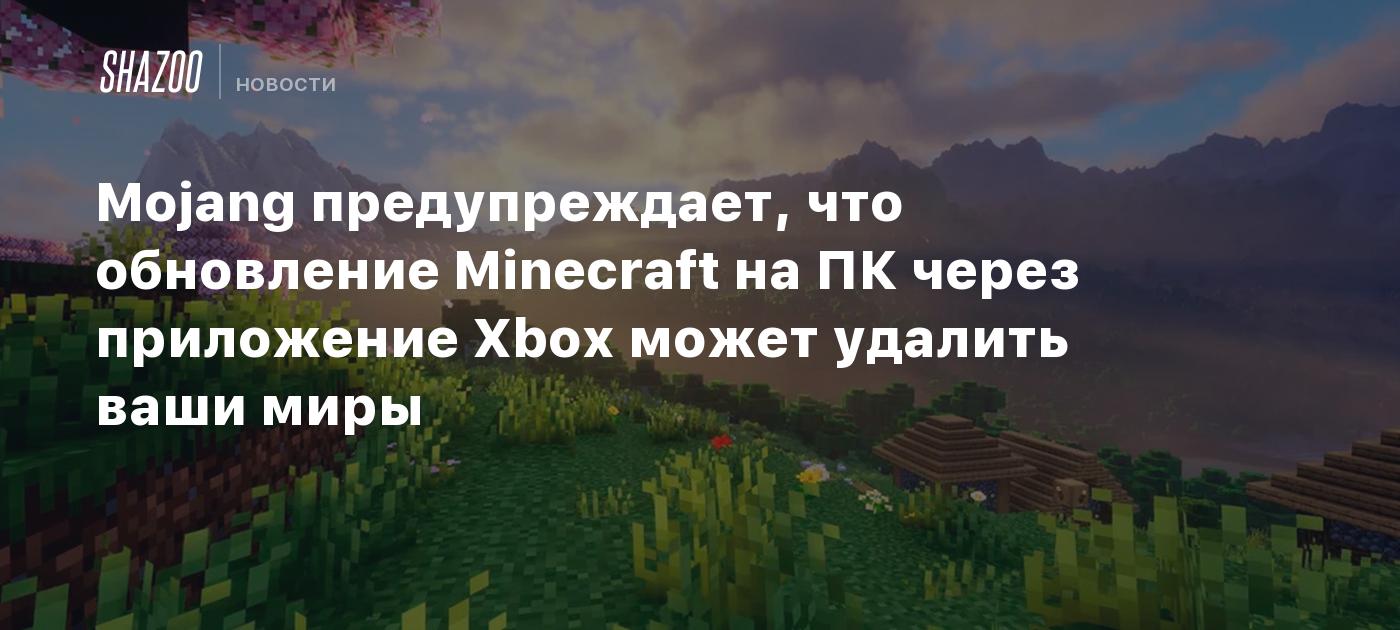 Mojang предупреждает, что обновление Minecraft на ПК через приложение Xbox  может удалить ваши миры - Shazoo