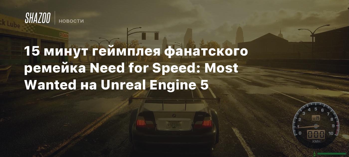 15 минут геймплея фанатского ремейка Need for Speed: Most Wanted на Unreal  Engine 5 - Shazoo