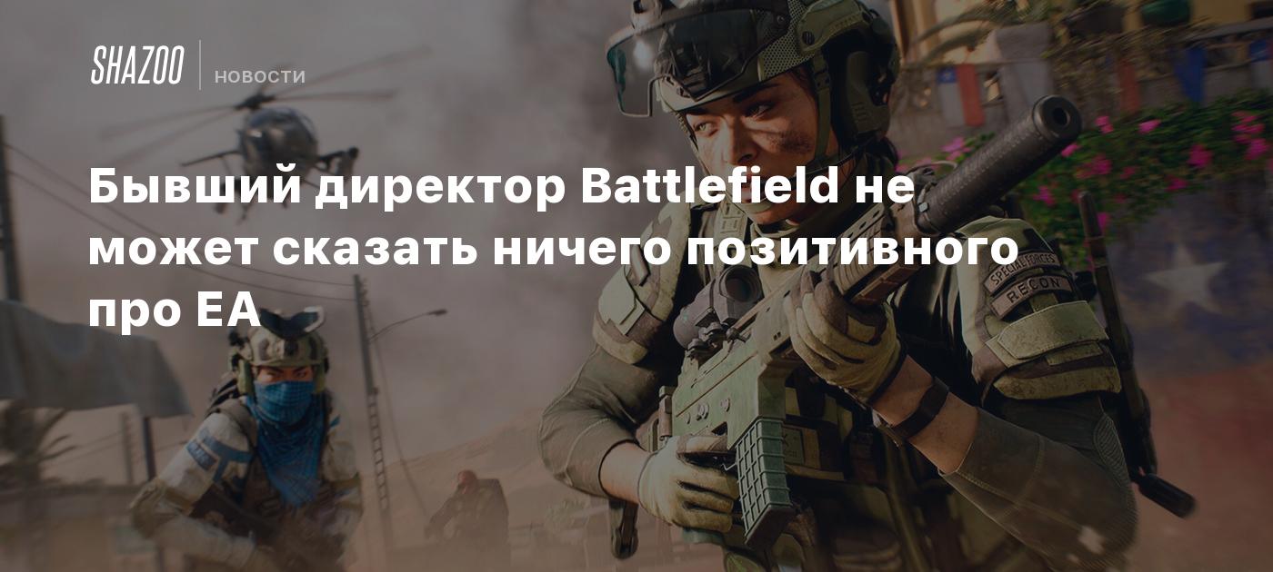 Бывший директор Battlefield не может сказать ничего позитивного про EA -  Shazoo