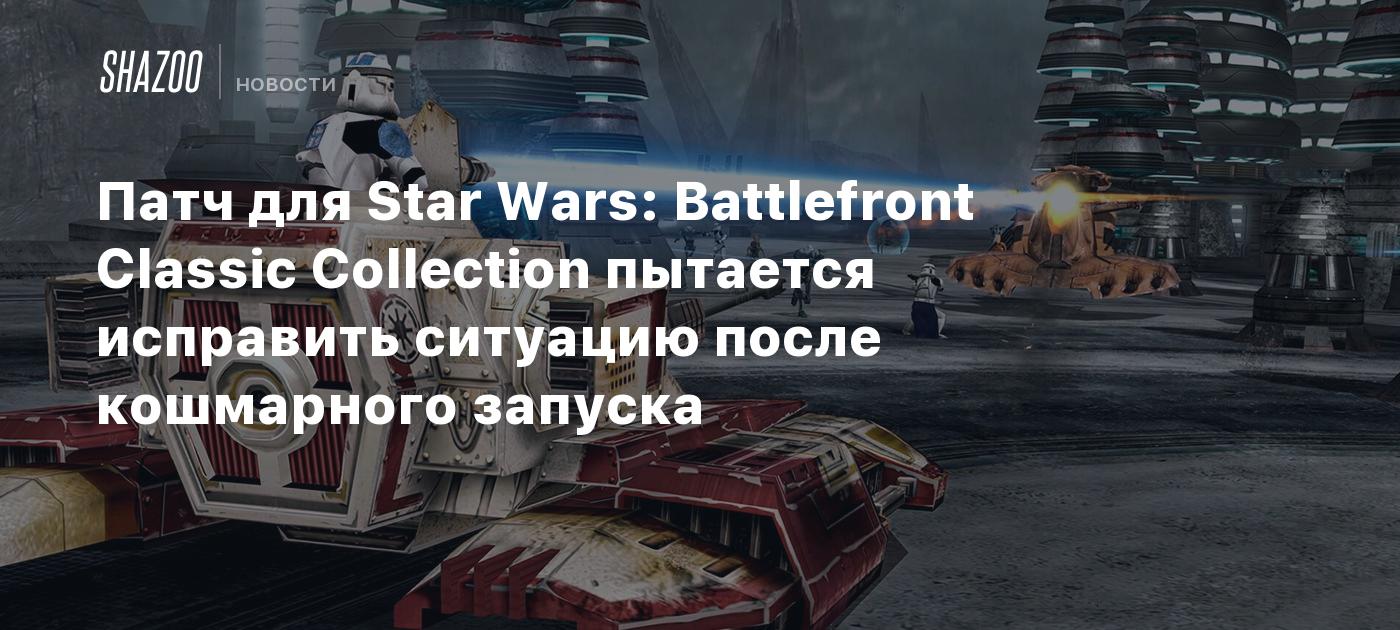 Патч для Star Wars: Battlefront Classic Collection пытается исправить  ситуацию после кошмарного запуска - Shazoo