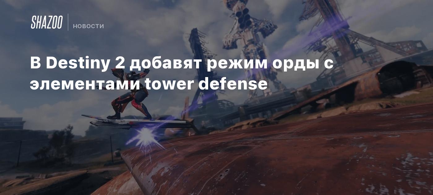 В Destiny 2 добавят режим орды с элементами tower defense - Shazoo