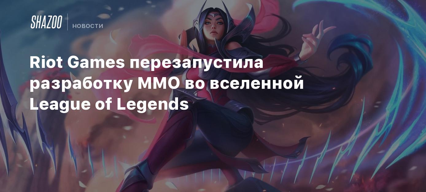 Riot Games перезапустила разработку MMO во вселенной League of Legends -  Shazoo