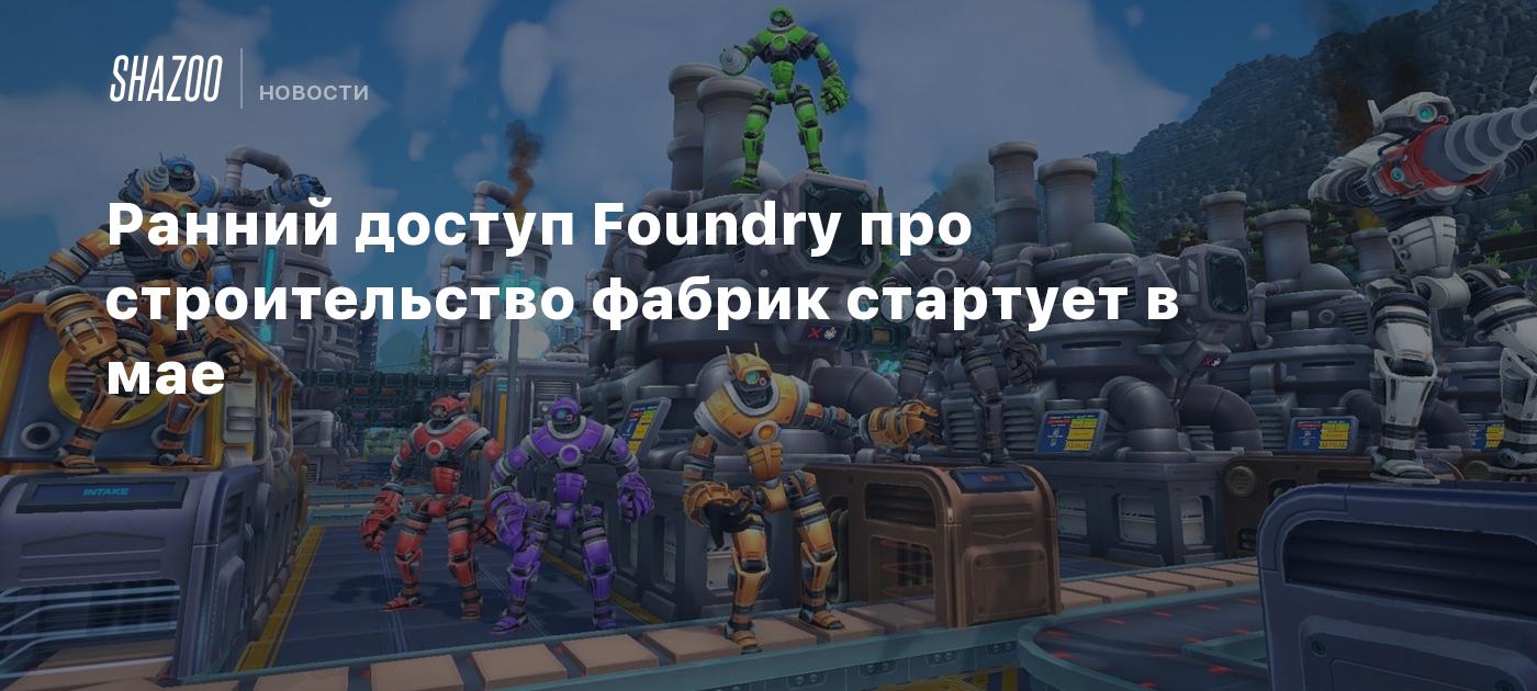 Ранний доступ Foundry про строительство фабрик стартует в мае - Shazoo