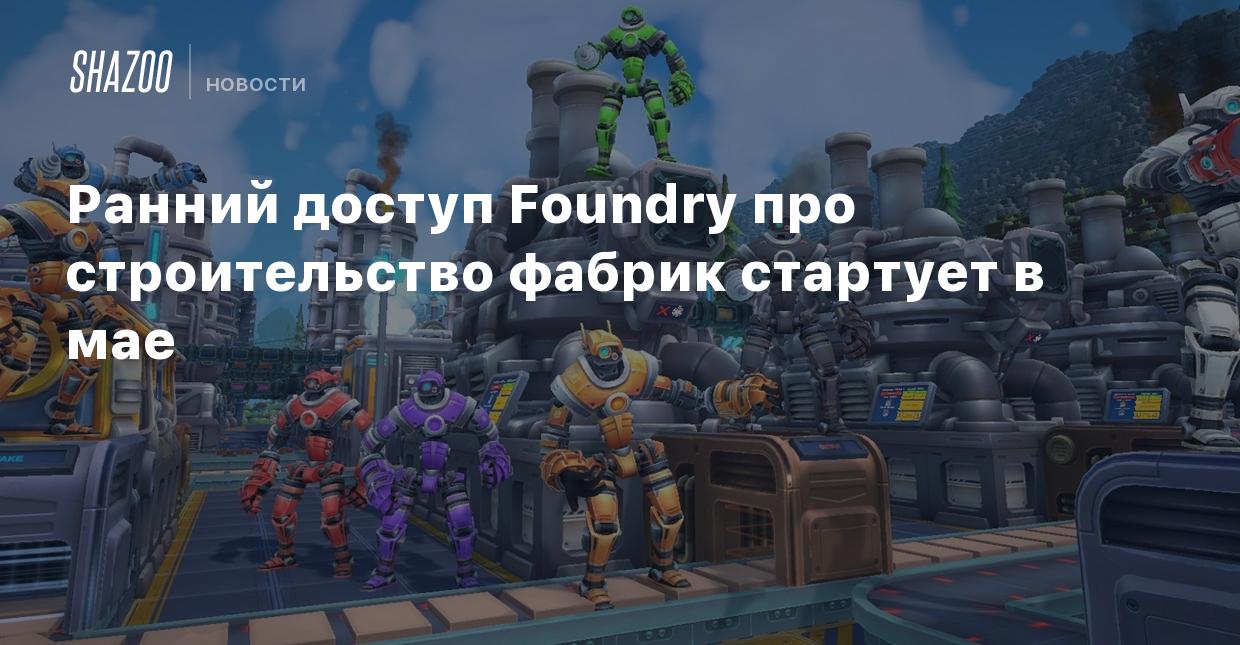 Ранний доступ Foundry про строительство фабрик стартует в мае - Shazoo