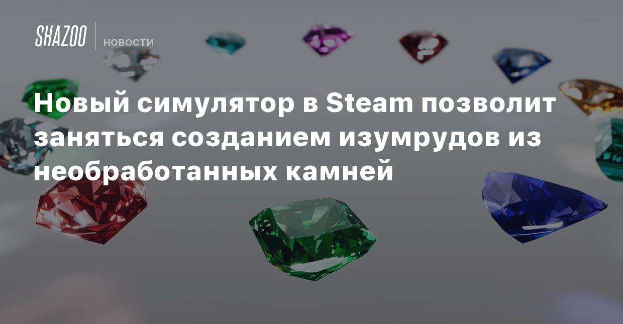 Новый симулятор в Steam позволит заняться созданием изумрудов из  необработанных камней - Shazoo