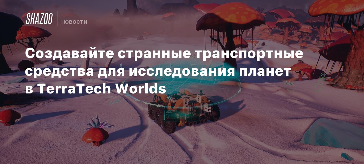 Создавайте странные транспортные средства для исследования планет в  TerraTech Worlds - Shazoo