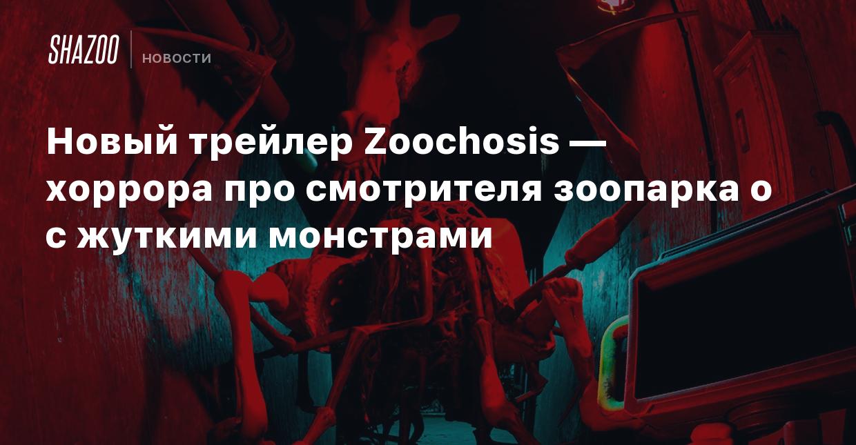 Новый трейлер Zoochosis — хоррора про смотрителя зоопарка с жуткими  монстрами - Shazoo