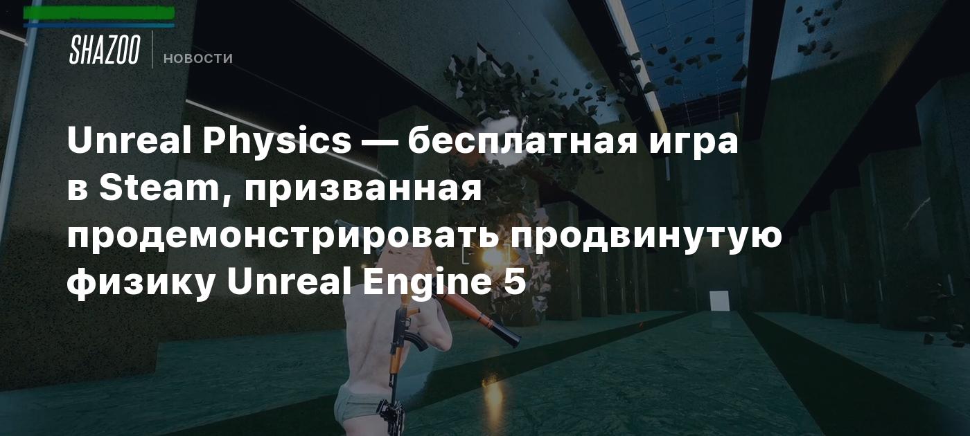 Unreal Physics — бесплатная игра в Steam, призванная продемонстрировать  продвинутую физику Unreal Engine 5 - Shazoo