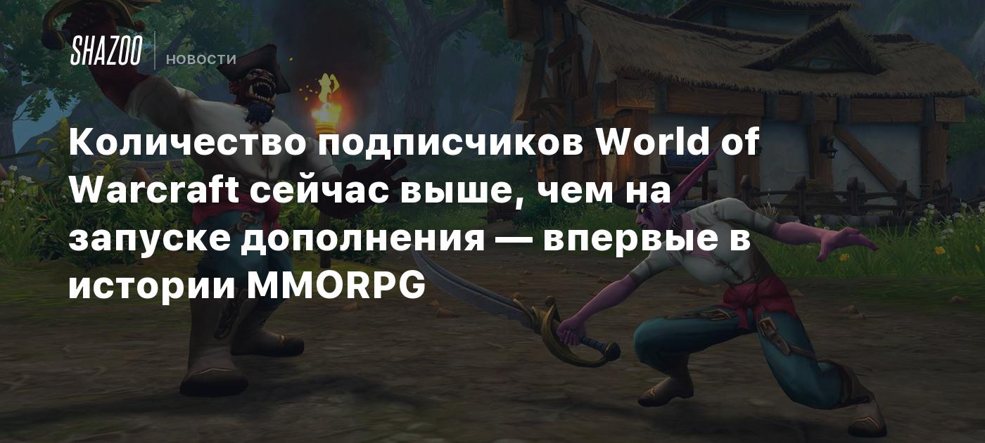 Количество подписчиков World of Warcraft сейчас выше, чем на запуске  дополнения — впервые в истории MMORPG - Shazoo