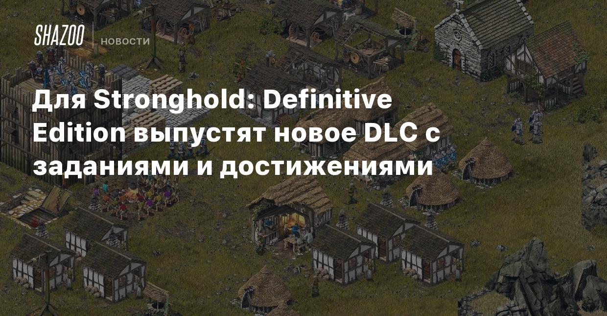 Для Stronghold: Definitive Edition выпустят новое DLC с заданиями и  достижениями - Shazoo