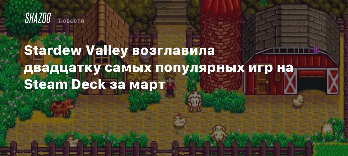 Stardew Valley возглавила двадцатку самых популярных игр на Steam Deck за  март - Shazoo