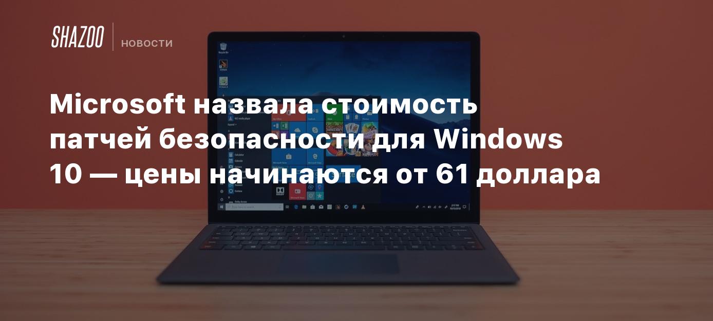 Microsoft назвала стоимость патчей безопасности для Windows 10 — цены ...