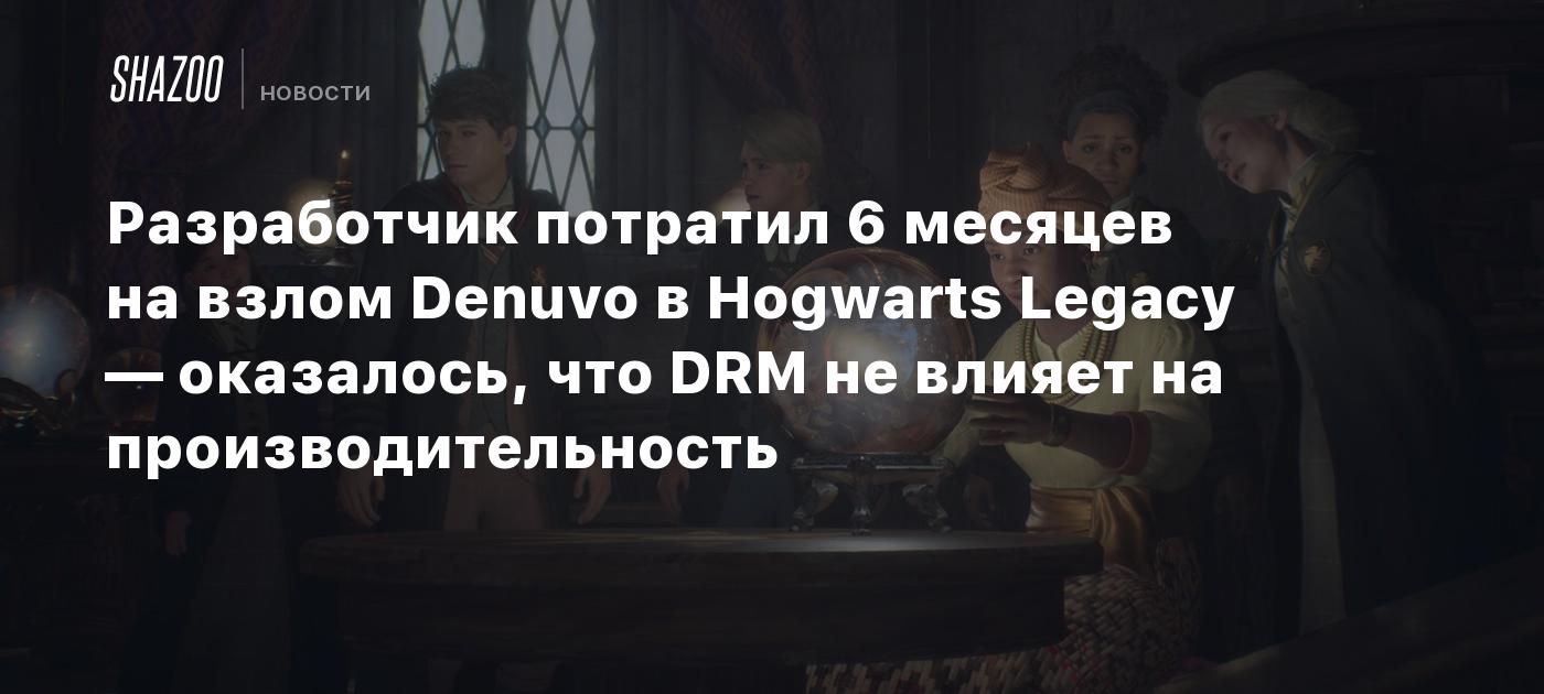 Разработчик потратил 6 месяцев на взлом Denuvo в Hogwarts Legacy —  оказалось, что DRM не влияет на производительность - Shazoo