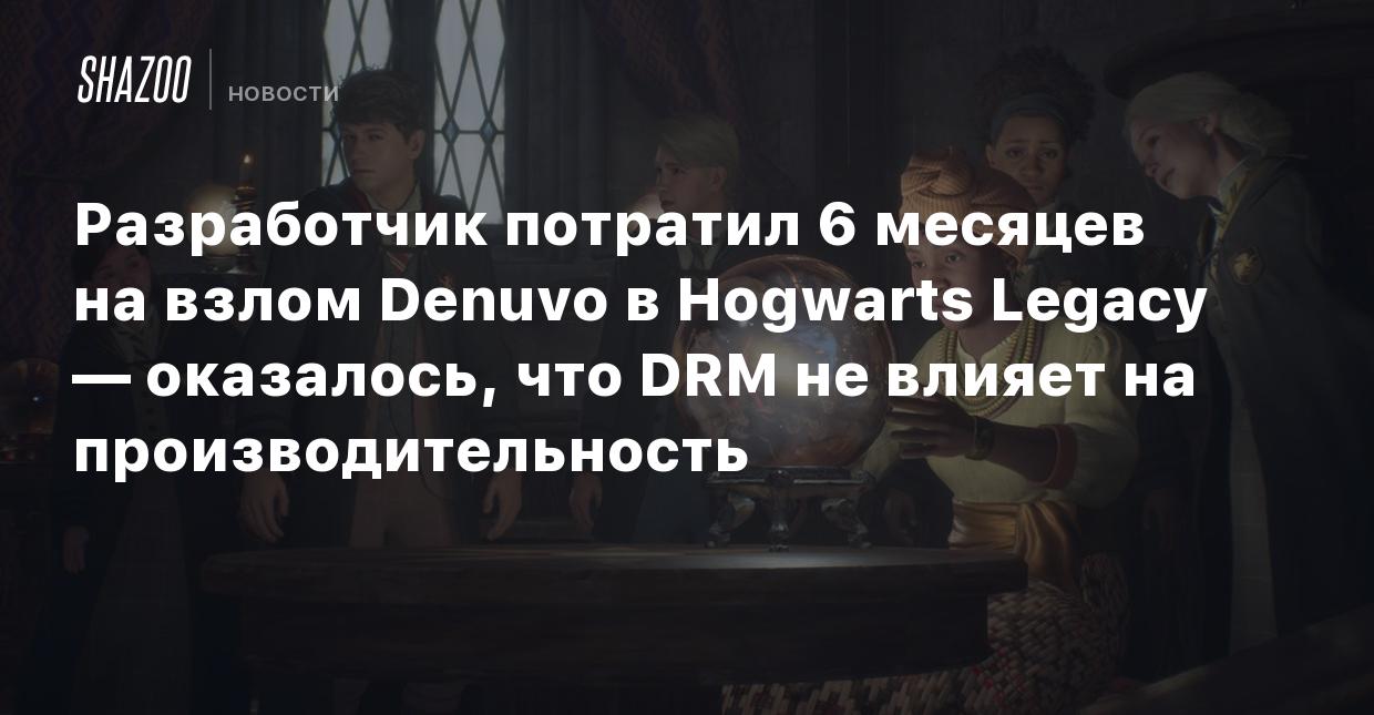 Разработчик потратил 6 месяцев на взлом Denuvo в Hogwarts Legacy —  оказалось, что DRM не влияет на производительность - Shazoo