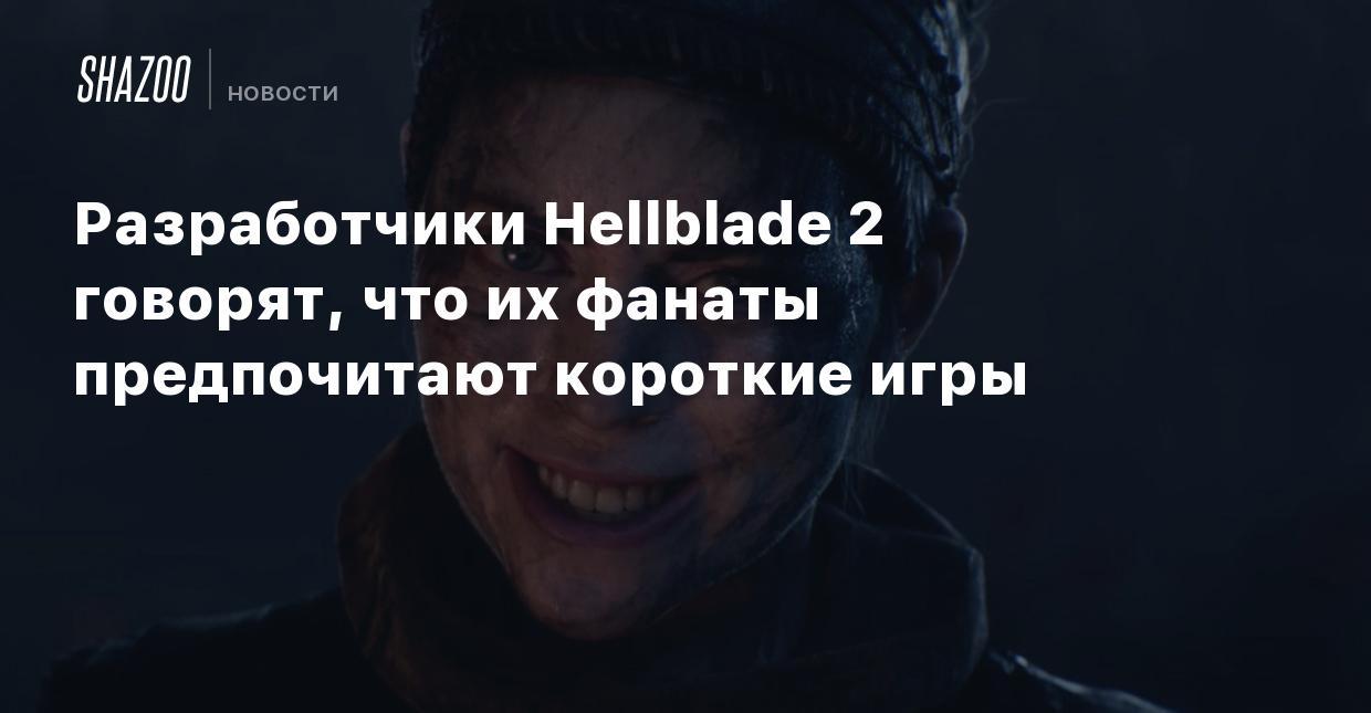 Разработчики Hellblade 2 говорят, что их фанаты предпочитают короткие игры  - Shazoo