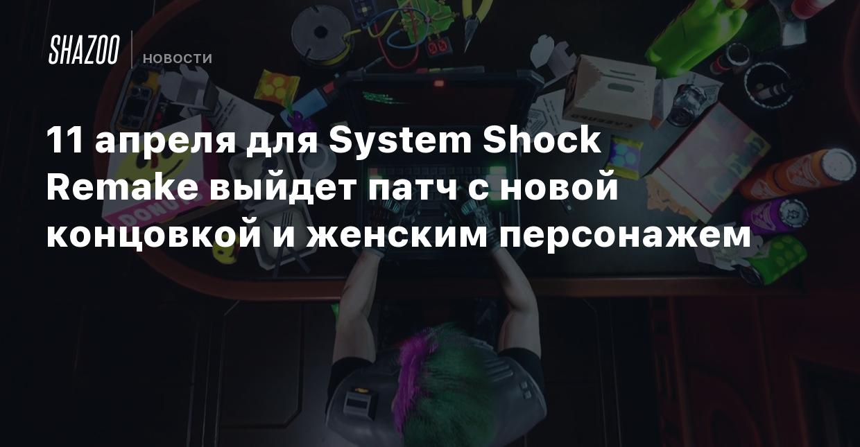 11 апреля для System Shock Remake выйдет патч с новой концовкой и женским  персонажем - Shazoo