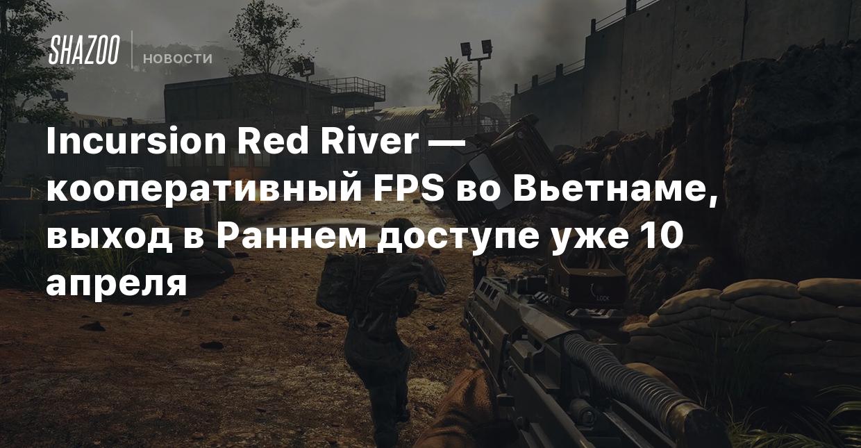 Incursion Red River — кооперативный FPS во Вьетнаме, выход в Раннем доступе  уже 10 апреля - Shazoo