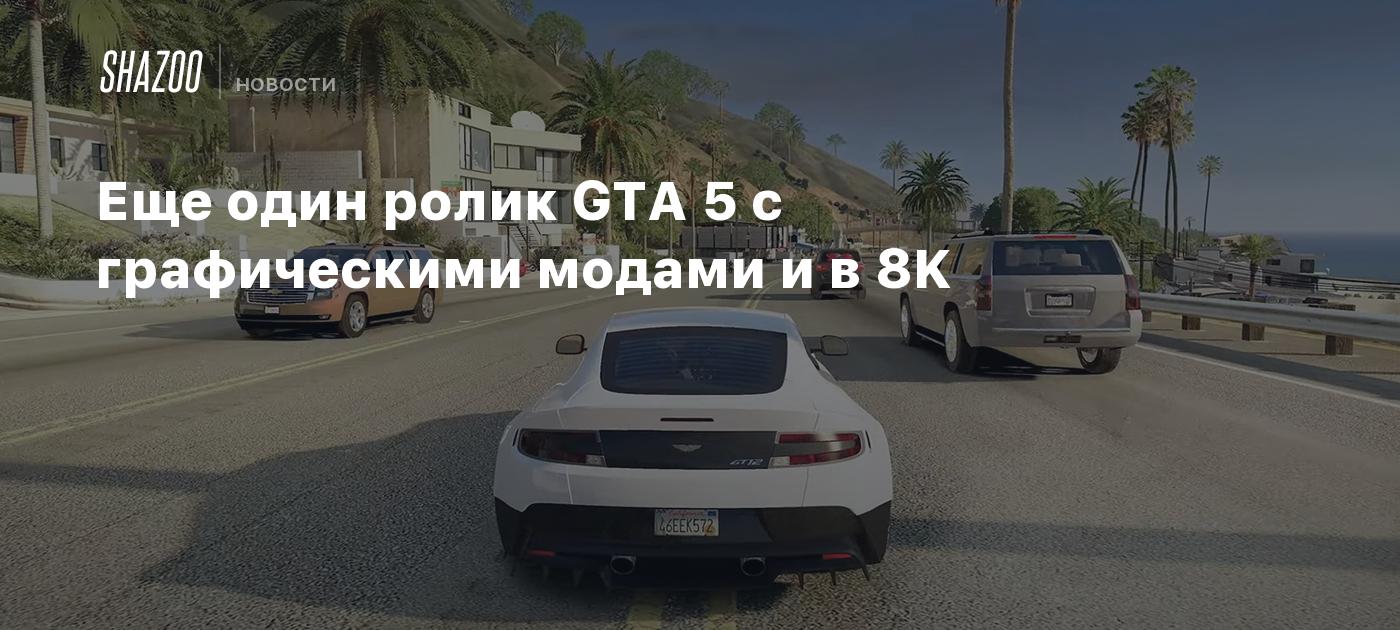 Еще один ролик GTA 5 с графическими модами и в 8K - Shazoo