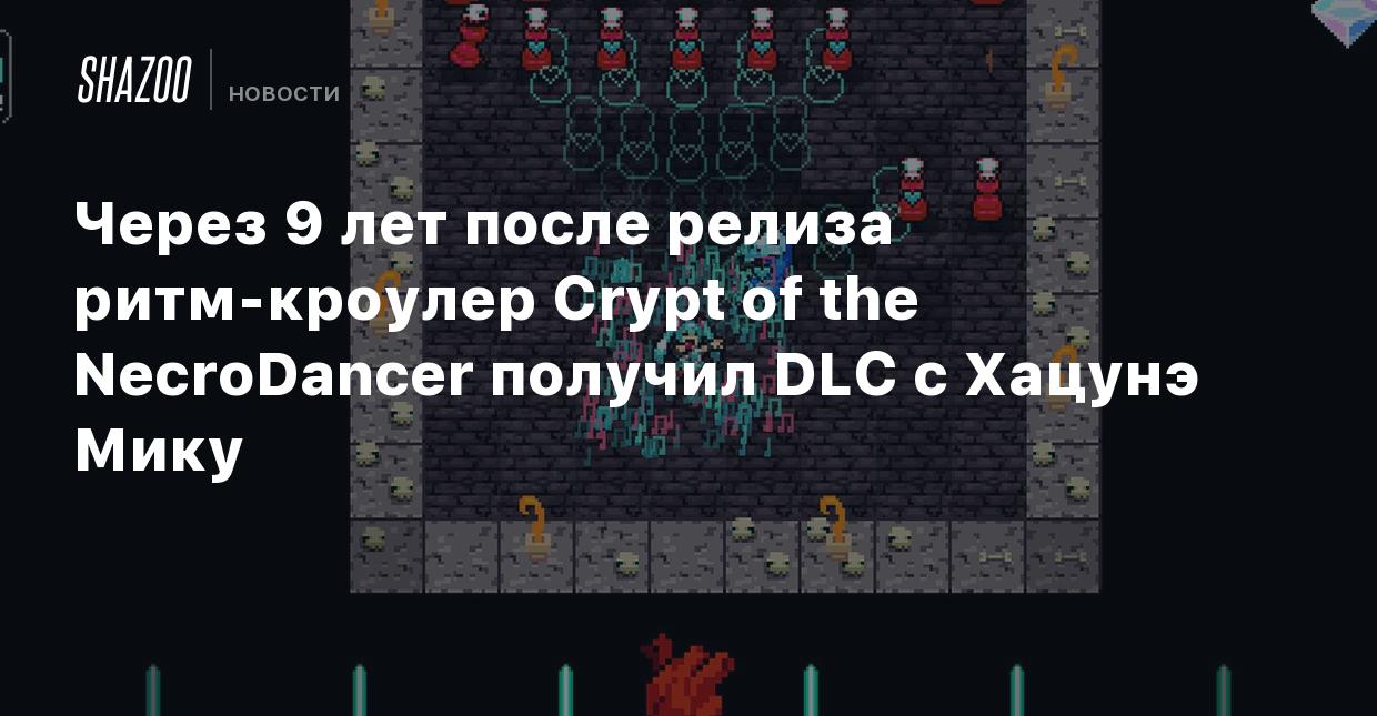 Через 9 лет после релиза ритм-кроулер Crypt of the NecroDancer получил DLC  с Хацунэ Мику - Shazoo