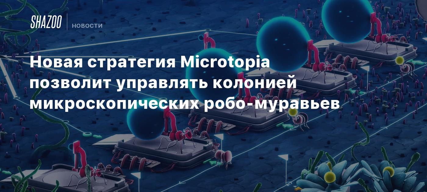 Новая стратегия Microtopia позволит управлять колонией микроскопических  робо-муравьев - Shazoo