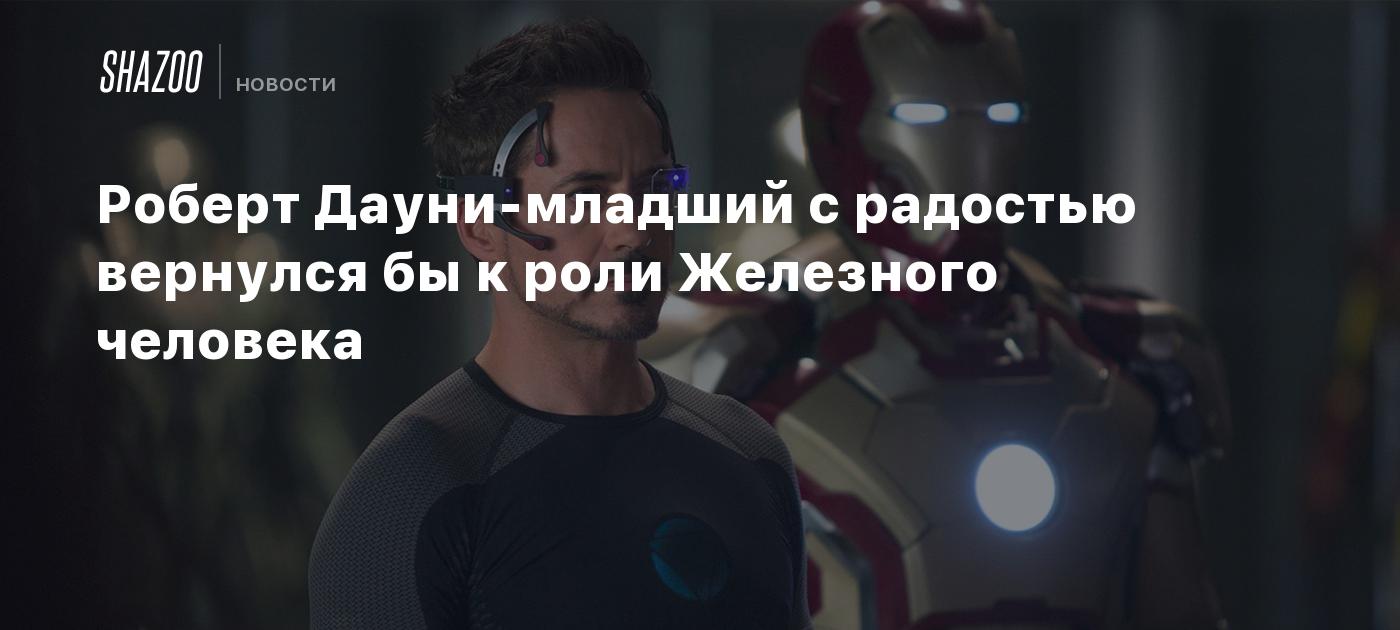 Дауни младший вернется к роли железного человека. Дауни младший вернется к роли железного человека