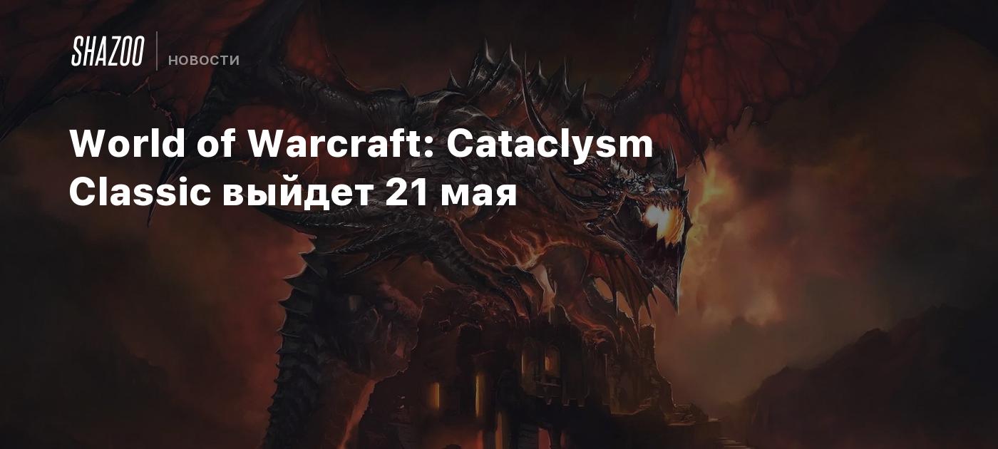 World of Warcraft: Cataclysm Classic выйдет 21 мая - Shazoo