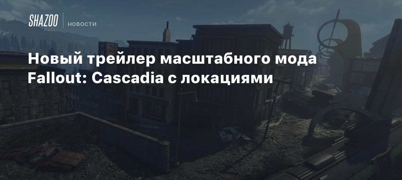 Новый трейлер масштабного мода Fallout: Cascadia с локациями - Shazoo