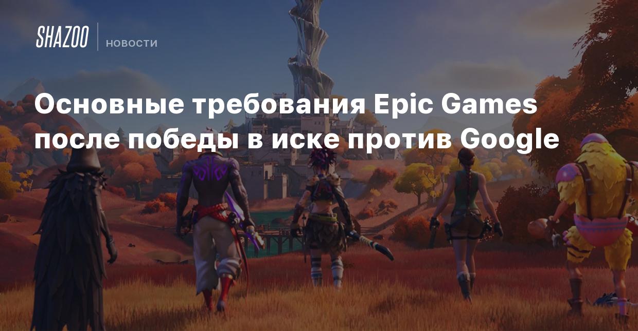 Основные требования Epic Games после победы в иске против Google - Shazoo