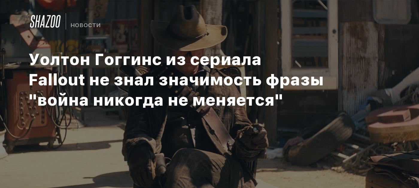 Уолтон Гоггинс из сериала Fallout не знал значимость фразы 