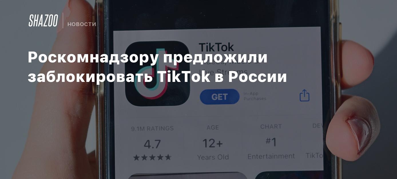 Роскомнадзору предложили заблокировать TikTok в России - Shazoo