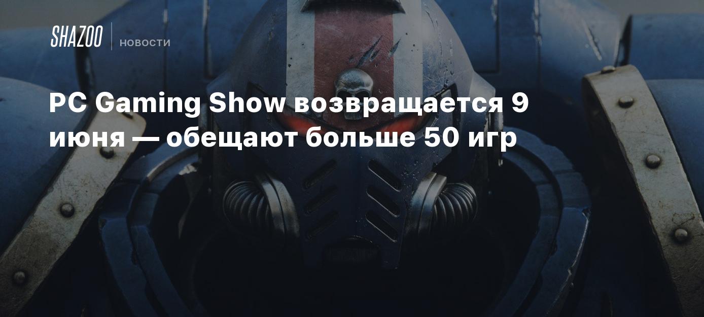 PC Gaming Show возвращается 9 июня — обещают больше 50 игр - Shazoo